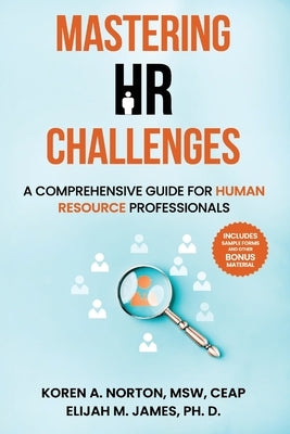 Mastering HR Challenges: A Comprehensive Guide for Human Resource Professionals by James Ph. D., Elijah M.