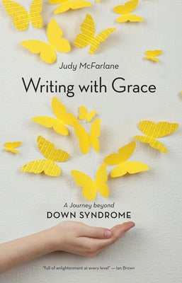 Writing with Grace: A Journey Beyond Down Syndrome by McFarlane, Judy