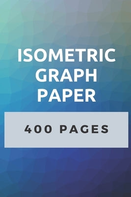 Isometric Graph Paper: 400 Pages of Isometric Grid Paper 3D Drawing Book by Publishing, Engineering Design