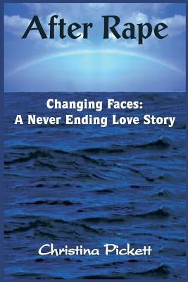 After Rape: Changing Faces: A Never Ending Love Story by Pickett, Christina