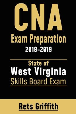 CNA Exam Preparation: 2018-2019 West Virginia Skills State Boards exam: CNA Exam State boards Skills Exam Review by Griffith, Rets