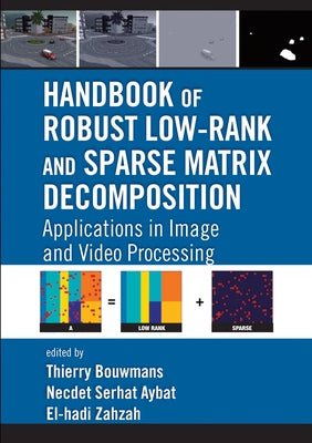 Handbook of Robust Low-Rank and Sparse Matrix Decomposition: Applications in Image and Video Processing by Bouwmans, Thierry
