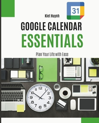 Google Calendar Essentials: Plan Your Life with Ease by Huynh, Kiet