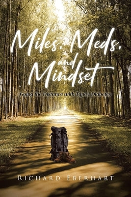 Miles, Meds, and Mindset: Going the Distance with Type 1 Diabetes by Eberhart, Richard