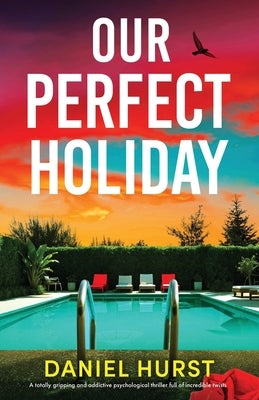 Our Perfect Holiday: A totally gripping and addictive psychological thriller full of incredible twists by Hurst, Daniel