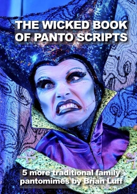 The Wicked Book of Panto Scripts: 5 more traditional family pantomime scripts by Luff, Brian
