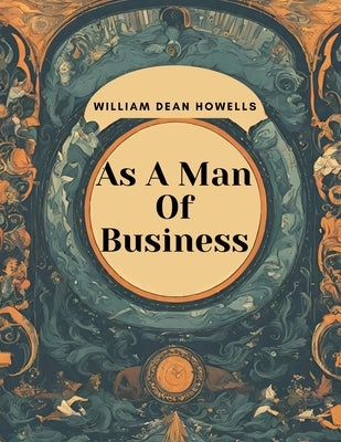 As A Man Of Business by William Dean Howells