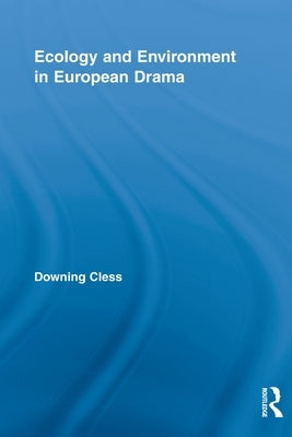 Ecology and Environment in European Drama by Cless, Downing