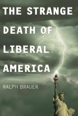 The Strange Death of Liberal America by Brauer, Ralph