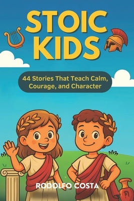 Stoic Kids: 44 Stories That Teach Calm, Courage, and Character by Costa, Rodolfo