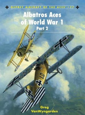 Albatros Aces of World War 1, Part 2 by Vanwyngarden, Greg