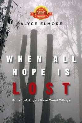 When All Hope Is Lost: Book 1 of Angels Have Tread Trilogy by Elmore, Alyce