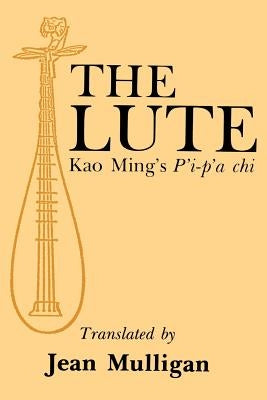 The Lute: Kao Ming's P'I-P'a Chi by Mulligan, Jean
