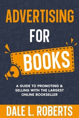 Advertising for Books: A Guide to Promoting & Selling with the Largest Online Bookseller by Roberts, Dale L.