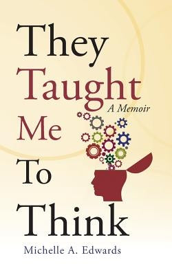 They Taught Me To Think: A Memoir by Edwards, Michelle a.