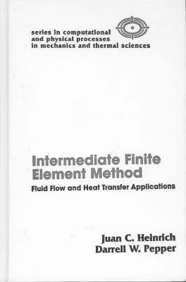 The Intermediate Finite Element Method: Fluid Flow and Heat Transfer Applications by Pepper, Darrell W.
