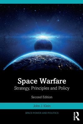 Space Warfare: Strategy, Principles and Policy by Klein, John J.