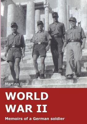World War II: Memoirs of a German soldier by Pelz, Martina