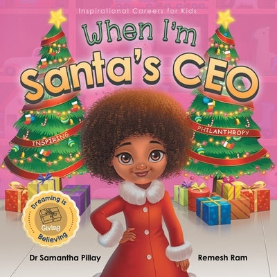 When I'm Santa's CEO: Dreaming is Believing: Giving - Inspiring Philanthropy by Pillay, Samantha