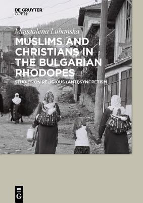 Muslims and Christians in the Bulgarian Rhodopes. Studies on Religious (Anti)Syncretism by Lubanska, Magdalena