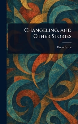 Changeling, and Other Stories by Byrne, Donn