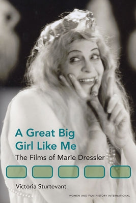 A Great Big Girl Like Me: The Films of Marie Dressler by Sturtevant, Victoria