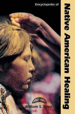 Encyclopedia of Native American Healing by Lyon, William S.