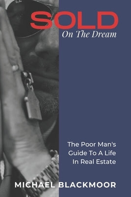 SOLD On The Dream: The Poor Man's Guide To A Life In Real Estate by Blackmoor, Michael
