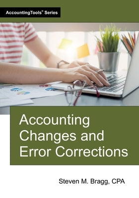 Accounting Changes and Error Corrections by Bragg, Steven M.