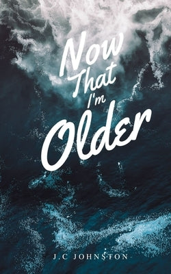 Now that I'm Older by Johnston, J. C.