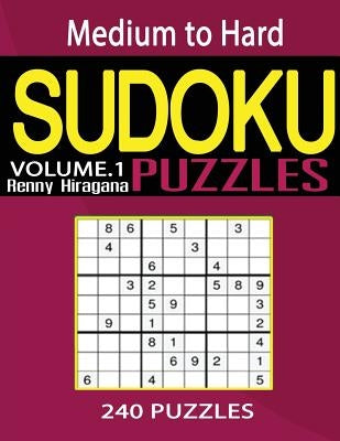 Sudoku: 240 Sudoku Puzzles (Sudoku Puzzle Book) (Medium to Hard Sudoku Puzzle Books) (Volume 1) by Hiragana, Renny