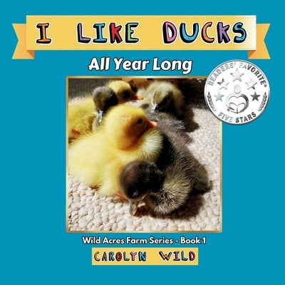 I Like Ducks: All Year Long by Wild, Carolyn