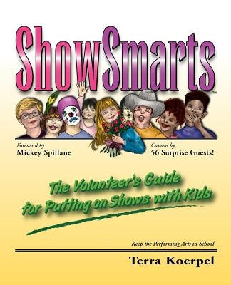 ShowSmarts (tm): The Volunteer's Guide for Putting on Shows with Kids by Koerpel, Terra