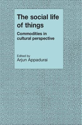 The Social Life of Things: Commodities in Cultural Perspective by Appadurai, Arjun