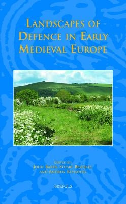 Landscapes of Defence in Early Medieval Europe by Baker, John