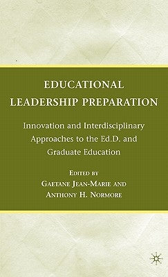 Educational Leadership Preparation: Innovation and Interdisciplinary Approaches to the Ed.D. and Graduate Education by Jean-Marie, G.