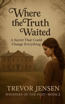 Where The Truth Waited: A Secret That Could Change Everything by Jensen, Trevor