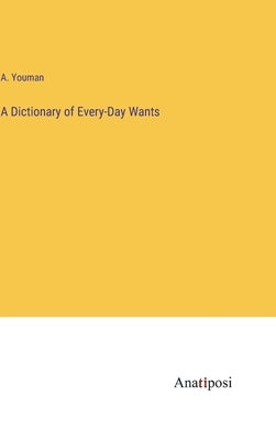 A Dictionary of Every-Day Wants by Youman, A.