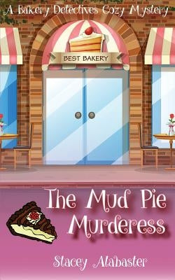 The Mud Pie Murderess: A Bakery Detectives Cozy Mystery by Alabaster, Stacey