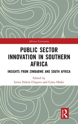 Public Sector Innovation in Southern Africa: Insights from Zimbabwe and South Africa by Chigova, Lewis Edwin