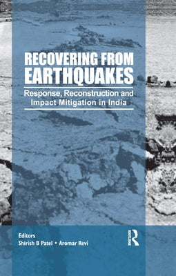Recovering from Earthquakes: Response, Reconstruction and Impact Mitigation in India by Patel, Shirish