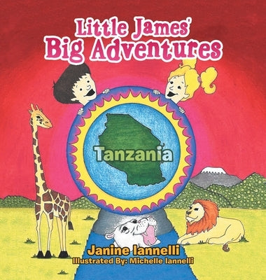 Little James' Big Adventures: Tanzania by Iannelli, Janine