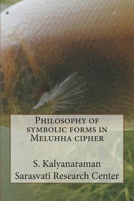 Philosophy of symbolic forms in Meluhha cipher by Kalyanaraman, S.