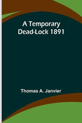 A Temporary Dead-Lock 1891 by Janvier, Thomas A.