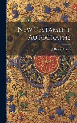 New Testament Autographs by Harris, J. Rendel
