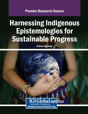 Harnessing Indigenous Epistemologies for Sustainable Progress by Ngulube, Patrick