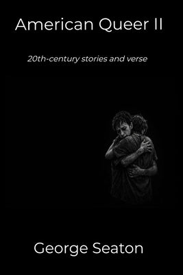 American Queer II - 20th-century stories and verse by Seaton, George M.