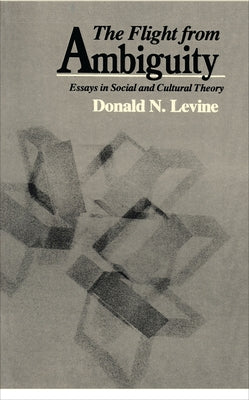 The Flight from Ambiguity: Essays in Social and Cultural Theory by Levine, Donald N.