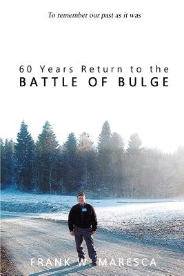 60 Years Return to the Battle of Bulge by Maresca, Frank W.