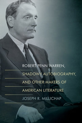 Robert Penn Warren, Shadowy Autobiography, and Other Makers of American Literature by Millichap, Joseph R.